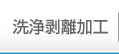 洗浄剥離加工